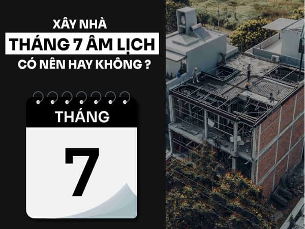Có nên khởi công xây nhà vào tháng 7 âm lịch?