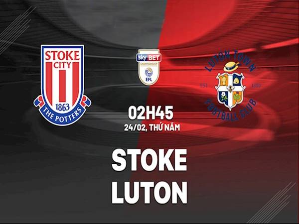 Soi kèo Châu Á Stoke City vs Luton, 2h45 ngày 24/2
