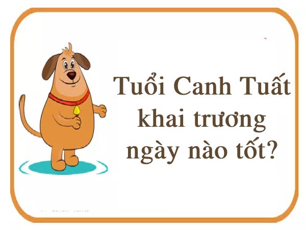 Tuổi canh tuất khai trương ngày nào tốt cho làm ăn thuận lợi?