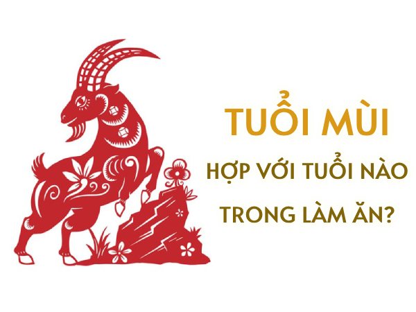 Người tuổi mùi hợp với tuổi nào làm ăn kinh doanh phát đạt nhất?