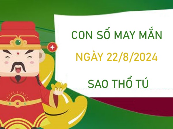 Con số may mắn sao Thổ Tú 22/8/2024 tha hồ ăn lộc