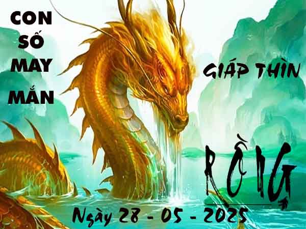 Con số lộc phát tuổi Giáp Thìn ngày 28/5/2025 thứ 4 hôm nay