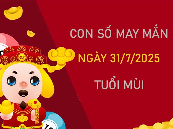 Tử vi người tuổi Mùi 31/7/2025 đi tìm con số tài vận