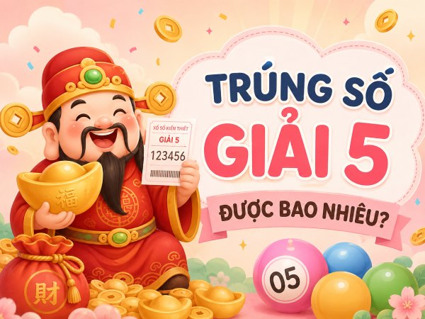Trúng số giải 5 được bao nhiêu tiền, có đóng thuế không?